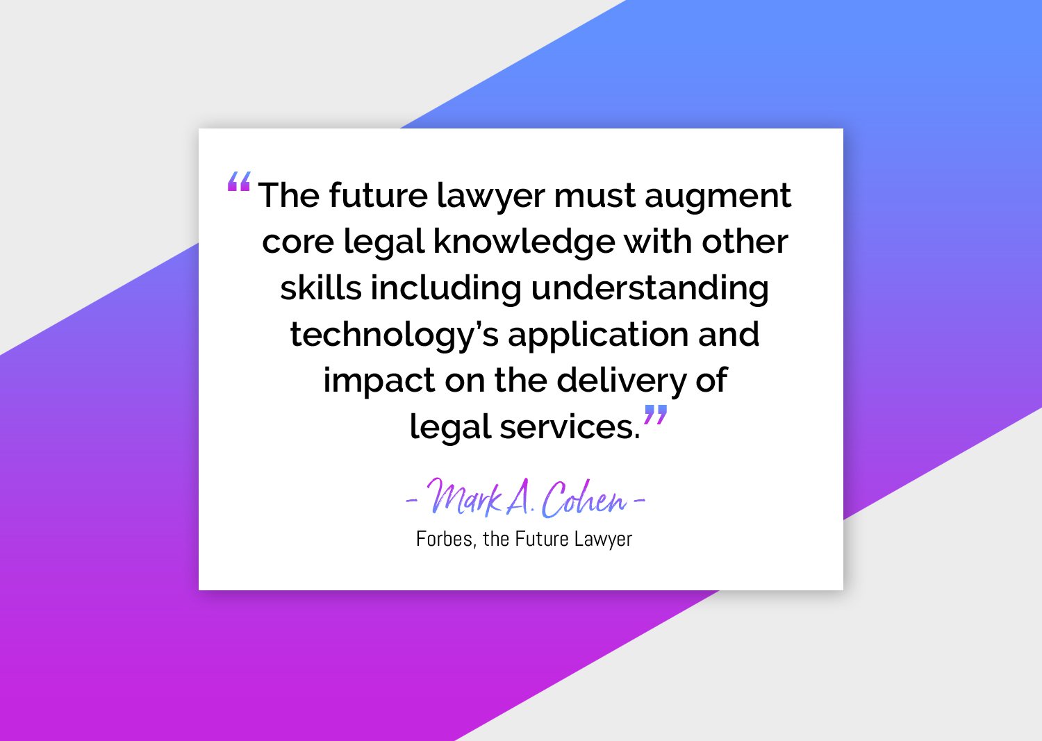 Quote from Mark A. Cohen, Forbes' Future Lawyer: Embrace tech's impact on legal services for the future lawyer.